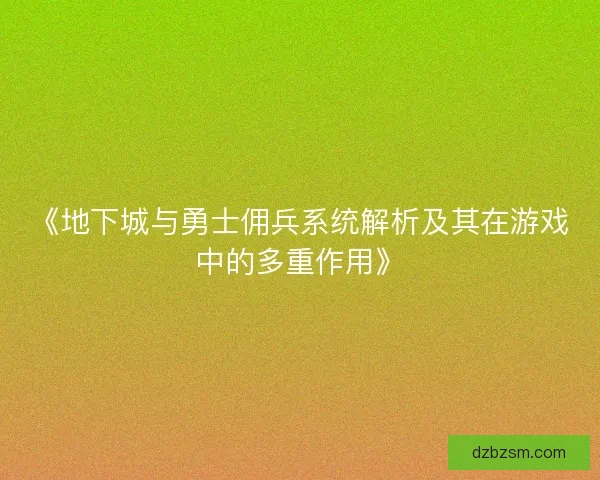 《地下城与勇士佣兵系统解析及其在游戏中的多重作用》