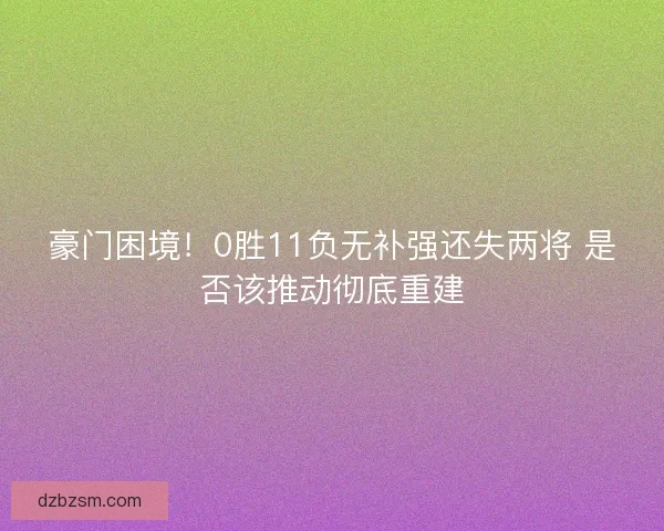 豪门困境！0胜11负无补强还失两将 是否该推动彻底重建