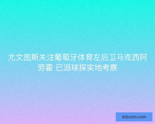 尤文图斯关注葡萄牙体育左后卫马克西阿劳霍 已派球探实地考察